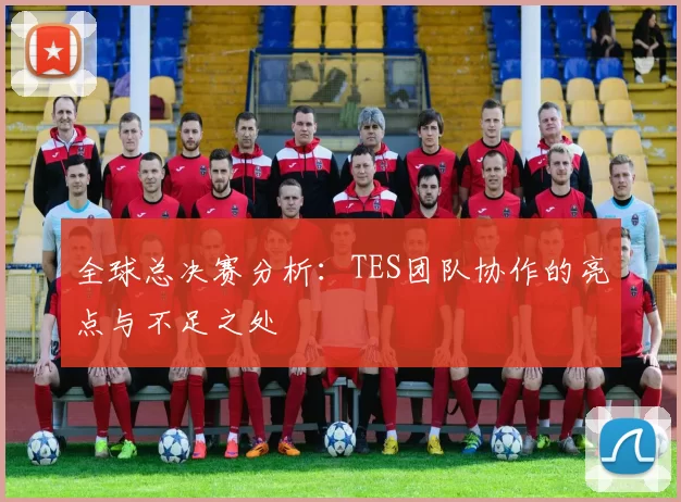 全球总决赛分析：TES团队协作的亮点与不足之处