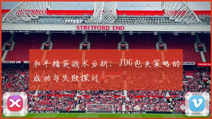 和平精英战术分析：JDG包夹策略的成功与失败探讨