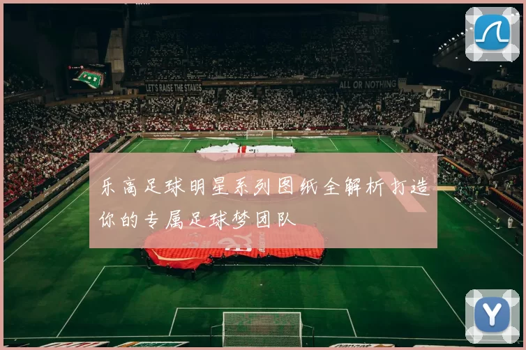 乐高足球明星系列图纸全解析打造你的专属足球梦团队